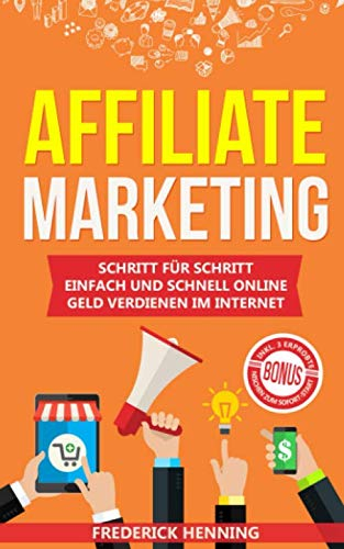 Affiliate Marketing: Schritt für Schritt einfach und schnell online Geld verdienen im Internet