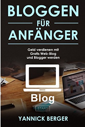 Bloggen für Anfänger Gratis Web-Blog starten, Blogger werden und mit dem eigenen Blog Geld verdienen