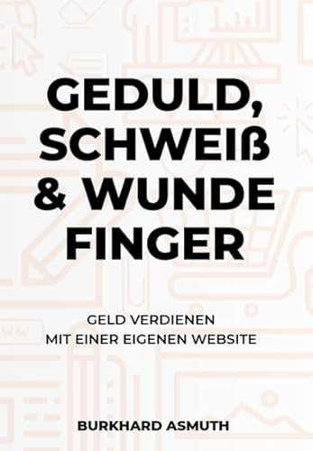 Geduld, Schweiß und wunde Finger: Geld verdienen mit einer eigenen Website.