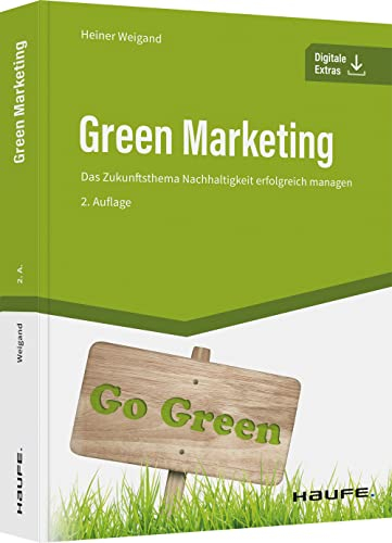 Green Marketing: Das Zukunftsthema Nachhaltigkeit erfolgreich managen