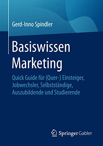 Basiswissen Marketing: Quick Guide für (Quer-) Einsteiger, Jobwechsler, Selbstständige und Studierende