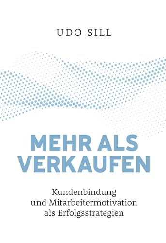 Mehr als Verkaufen: Kundenbindung und Mitarbeitermotivation als Erfolgsstrategie