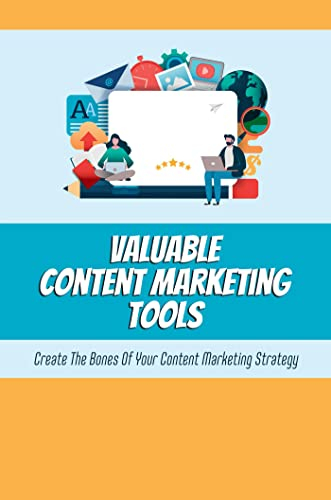 Valuable Content Marketing Tools: Create The Bones Of Your Content Marketing Strategy