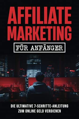 Affiliate Marketing für Anfänger: Die ultimative 7-Schritte-Anleitung zum online Geld verdienen