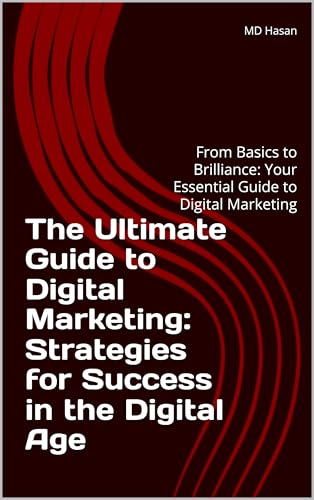 The Ultimate Guide to Digital Marketing: Strategies for Success in the Digital Age